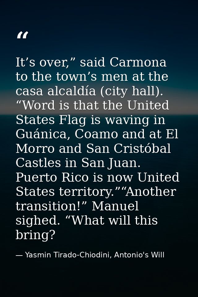 It’s over,” said Carmona to the town’s men at the casa alcaldía (city hall). “Word is that the United States Flag is wav — Yasmin Tirado-Chiodini, Antonio's Will