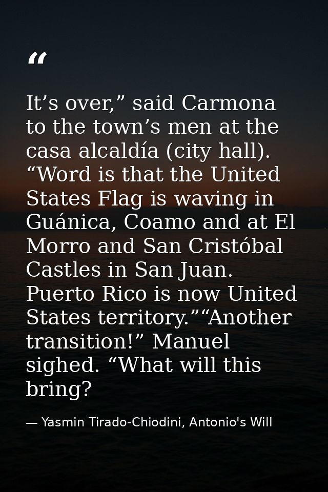 It’s over,” said Carmona to the town’s men at the casa alcaldía (city hall). “Word is that the United States Flag is wav — Yasmin Tirado-Chiodini, Antonio's Will