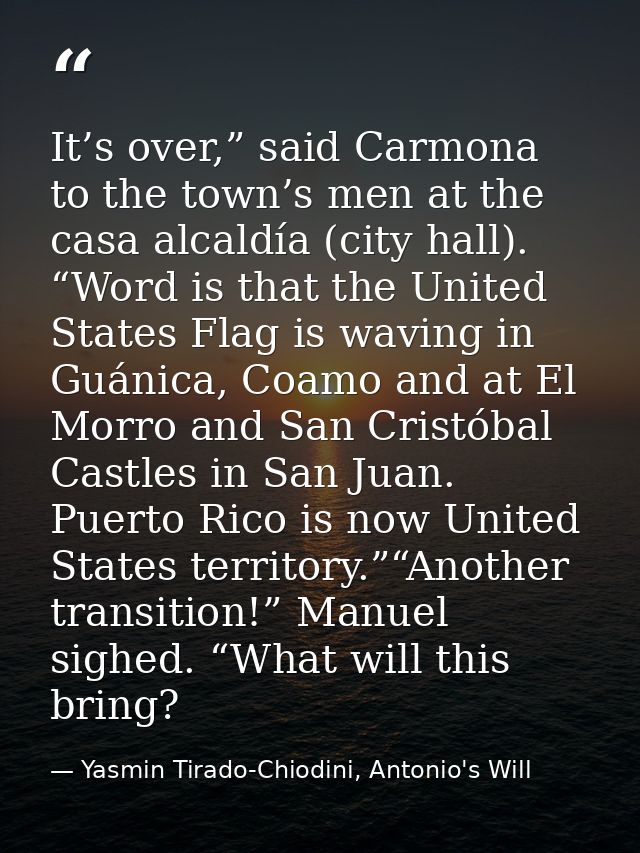 It’s over,” said Carmona to the town’s men at the casa alcaldía (city hall). “Word is that the United States Flag is wav — Yasmin Tirado-Chiodini, Antonio's Will