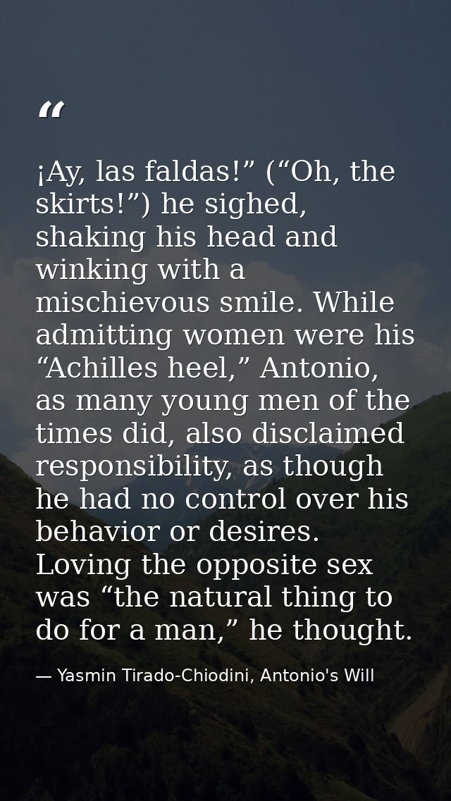 ¡Ay, las faldas!” (“Oh, the skirts!”) he sighed, shaking his head and winking with a mischievous smile. While admitting  — Yasmin Tirado-Chiodini, Antonio's Will