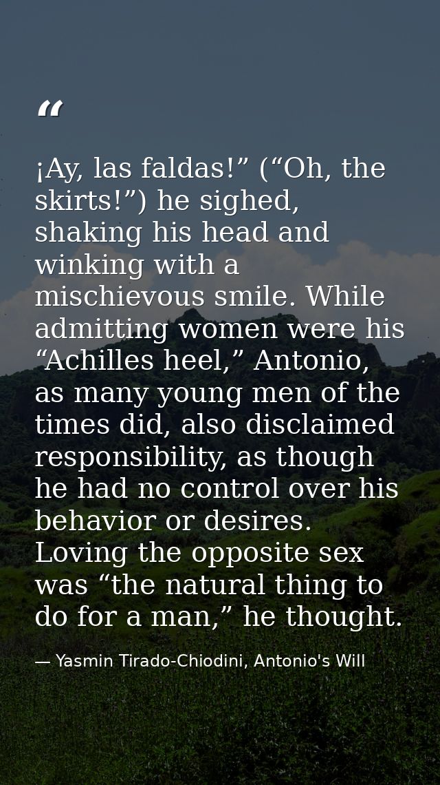 ¡Ay, las faldas!” (“Oh, the skirts!”) he sighed, shaking his head and winking with a mischievous smile. While admitting  — Yasmin Tirado-Chiodini, Antonio's Will
