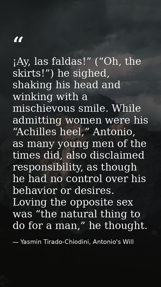 ¡Ay, las faldas!” (“Oh, the skirts!”) he sighed, shaking his head and winking with a mischievous smile. While admitting  — Yasmin Tirado-Chiodini, Antonio's Will