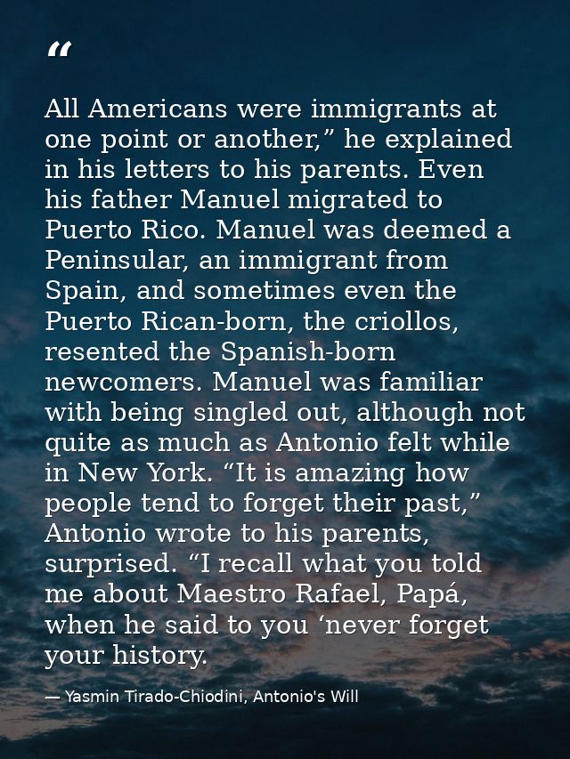All Americans were immigrants at one point or another,” he explained in his letters to his parents. Even his father Manu — Yasmin Tirado-Chiodini, Antonio's Will
