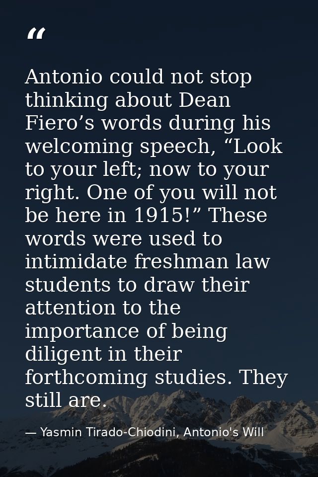 Antonio could not stop thinking about Dean Fiero’s words during his welcoming speech, “Look to your left; now to your ri — Yasmin Tirado-Chiodini, Antonio's Will