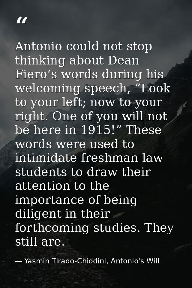 Antonio could not stop thinking about Dean Fiero’s words during his welcoming speech, “Look to your left; now to your ri — Yasmin Tirado-Chiodini, Antonio's Will