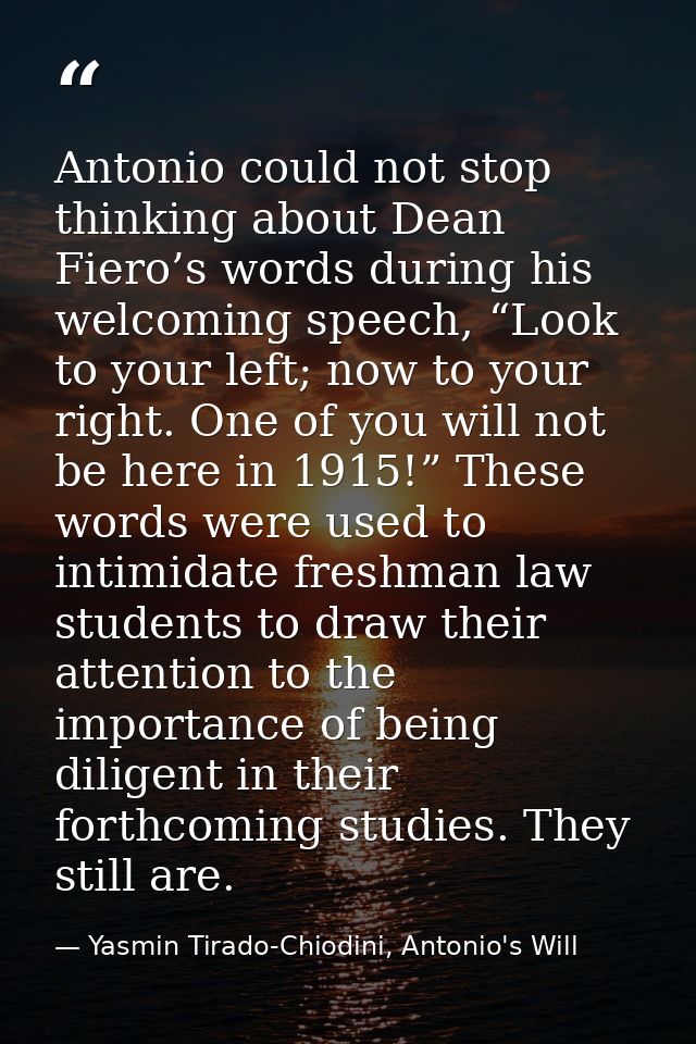 Antonio could not stop thinking about Dean Fiero’s words during his welcoming speech, “Look to your left; now to your ri — Yasmin Tirado-Chiodini, Antonio's Will