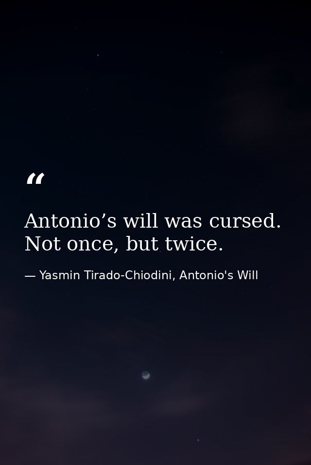Antonio’s will was cursed. Not once, but twice. — Yasmin Tirado-Chiodini, Antonio's Will