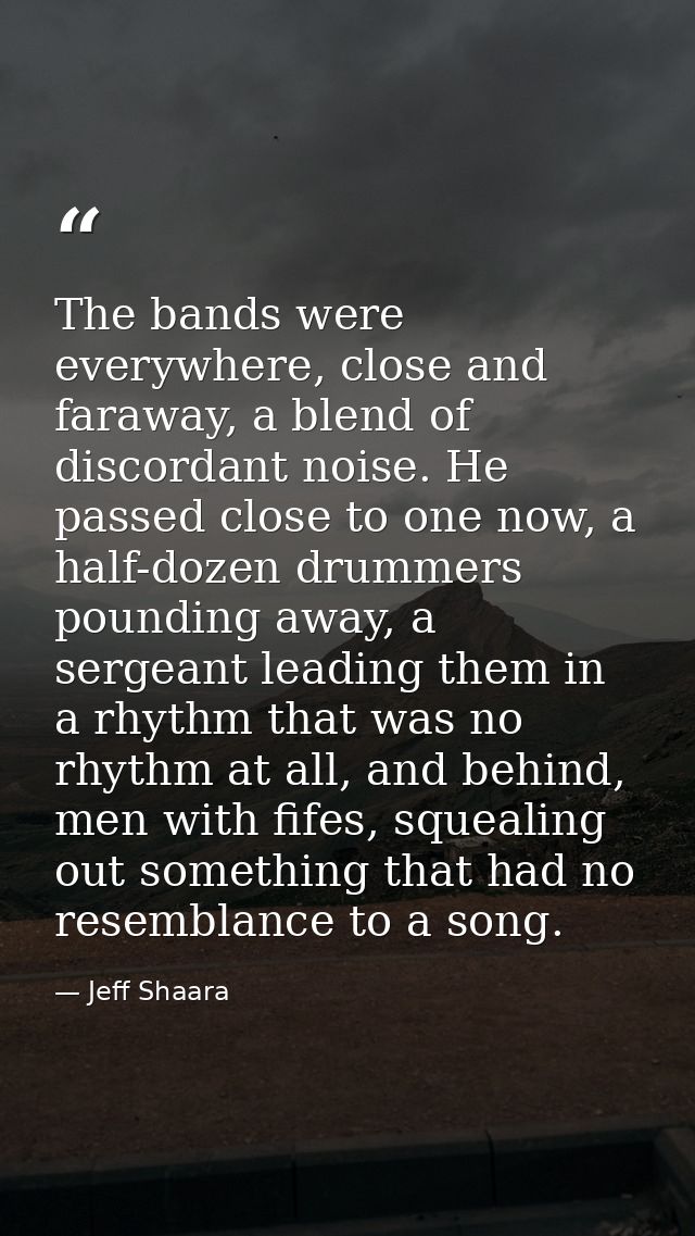 The bands were everywhere, close and faraway, a blend of discordant noise. He passed close to one now, a half-dozen drum — Jeff Shaara