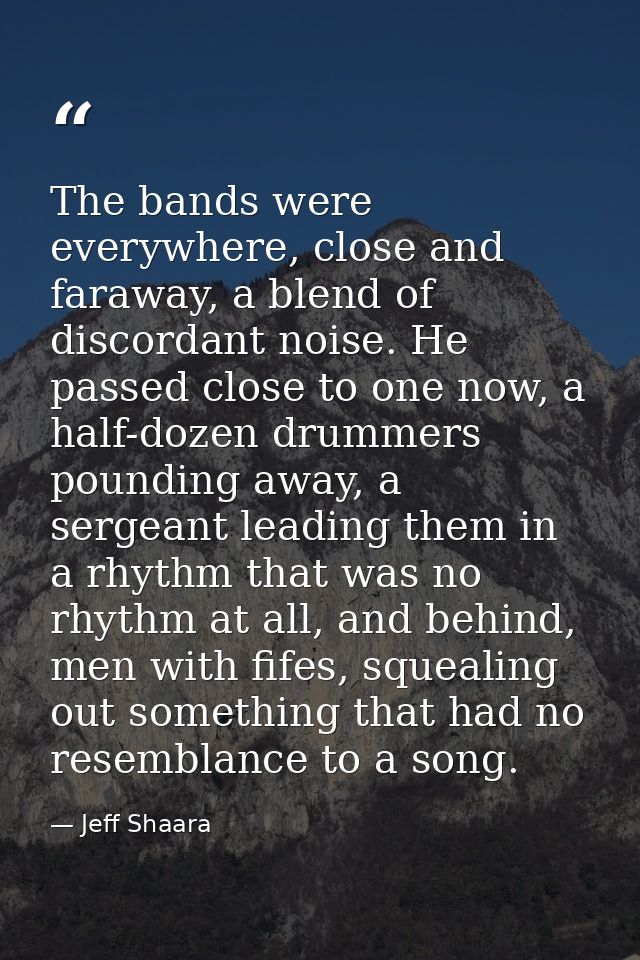 The bands were everywhere, close and faraway, a blend of discordant noise. He passed close to one now, a half-dozen drum — Jeff Shaara