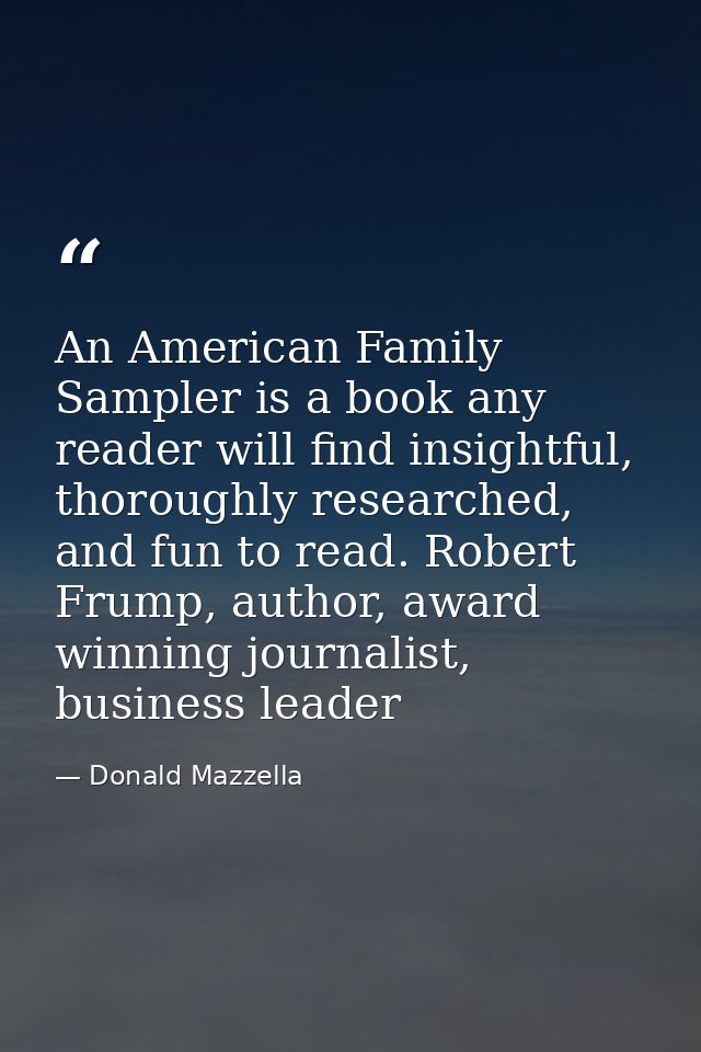 An American Family Sampler is a book any reader will find insightful, thoroughly researched, and fun to read. Robert Fru — Donald Mazzella