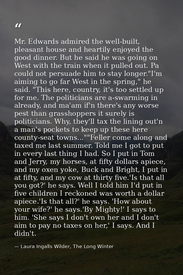 Mr. Edwards admired the well-built, pleasant house and heartily enjoyed the good dinner. But he said he was going on Wes — Laura Ingalls Wilder, The Long Winter