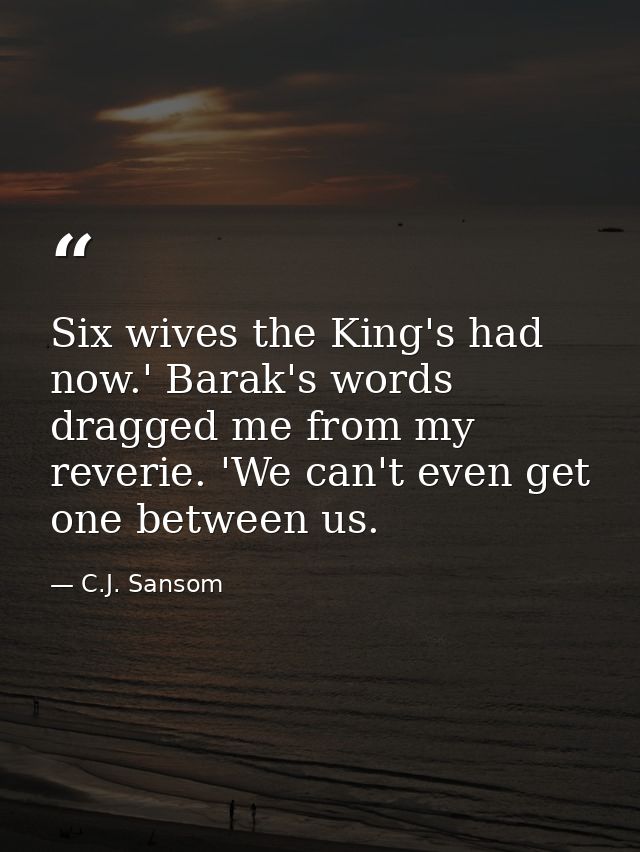 Six wives the King's had now.' Barak's words dragged me from my reverie. 'We can't even get one between us. — C.J. Sansom