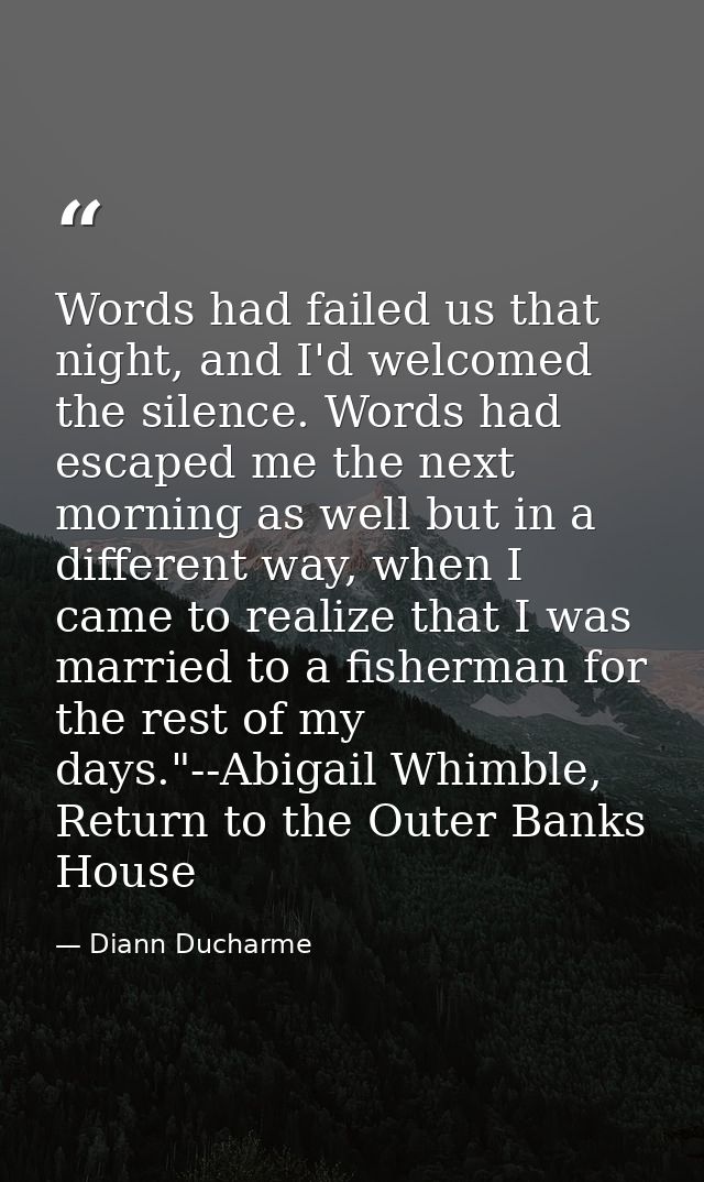 Words had failed us that night, and I'd welcomed the silence. Words had escaped me the next morning as well but in a dif — Diann Ducharme