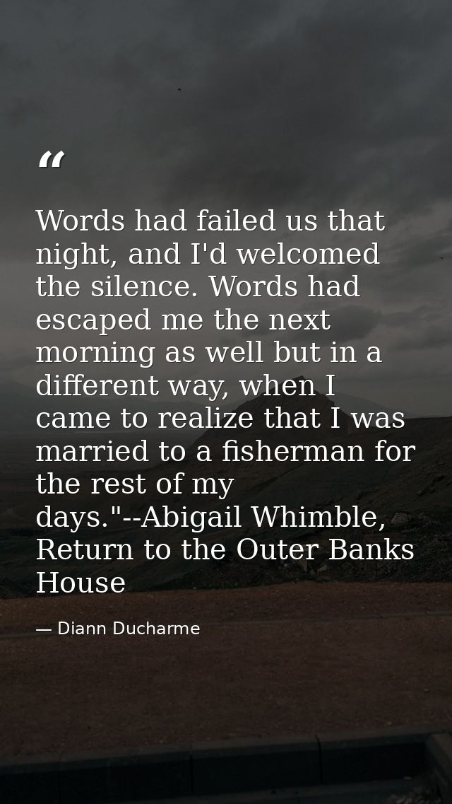 Words had failed us that night, and I'd welcomed the silence. Words had escaped me the next morning as well but in a dif — Diann Ducharme