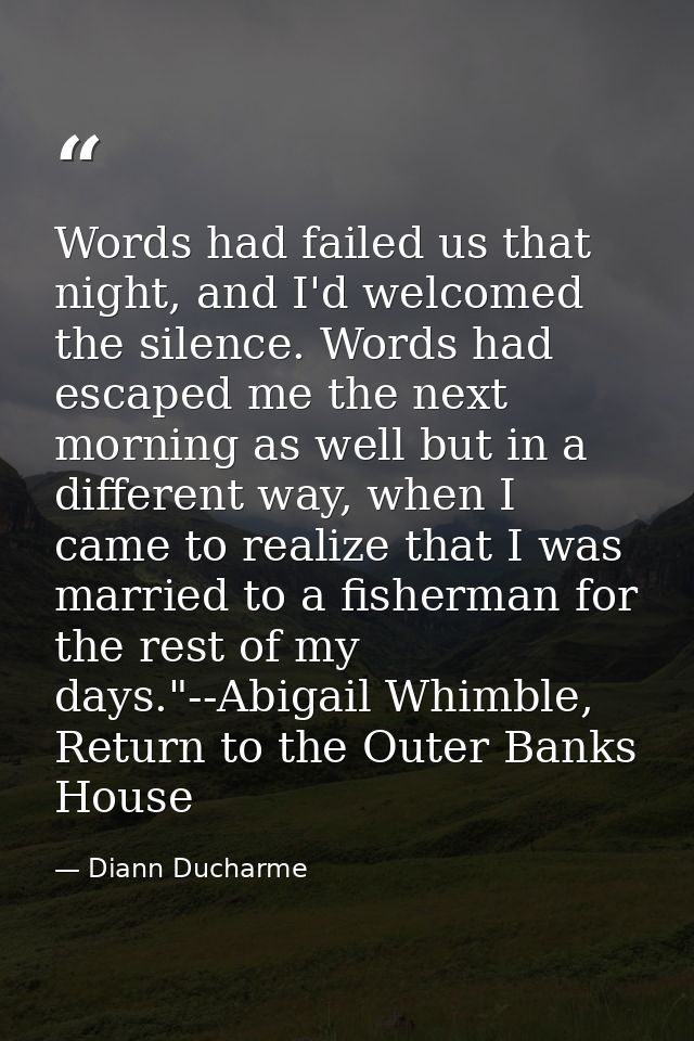 Words had failed us that night, and I'd welcomed the silence. Words had escaped me the next morning as well but in a dif — Diann Ducharme