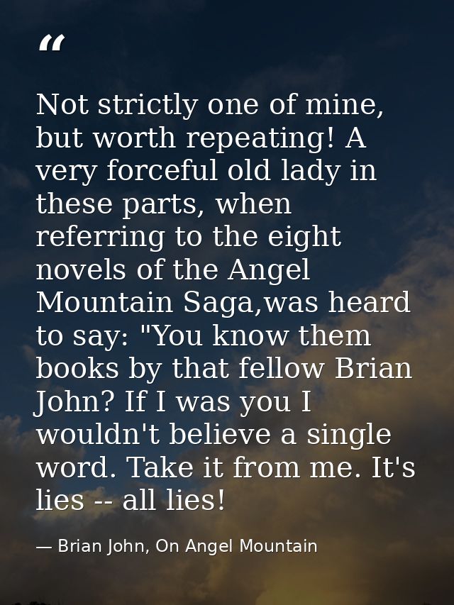 Not strictly one of mine, but worth repeating! A very forceful old lady in these parts, when referring to the eight nove — Brian John, On Angel Mountain