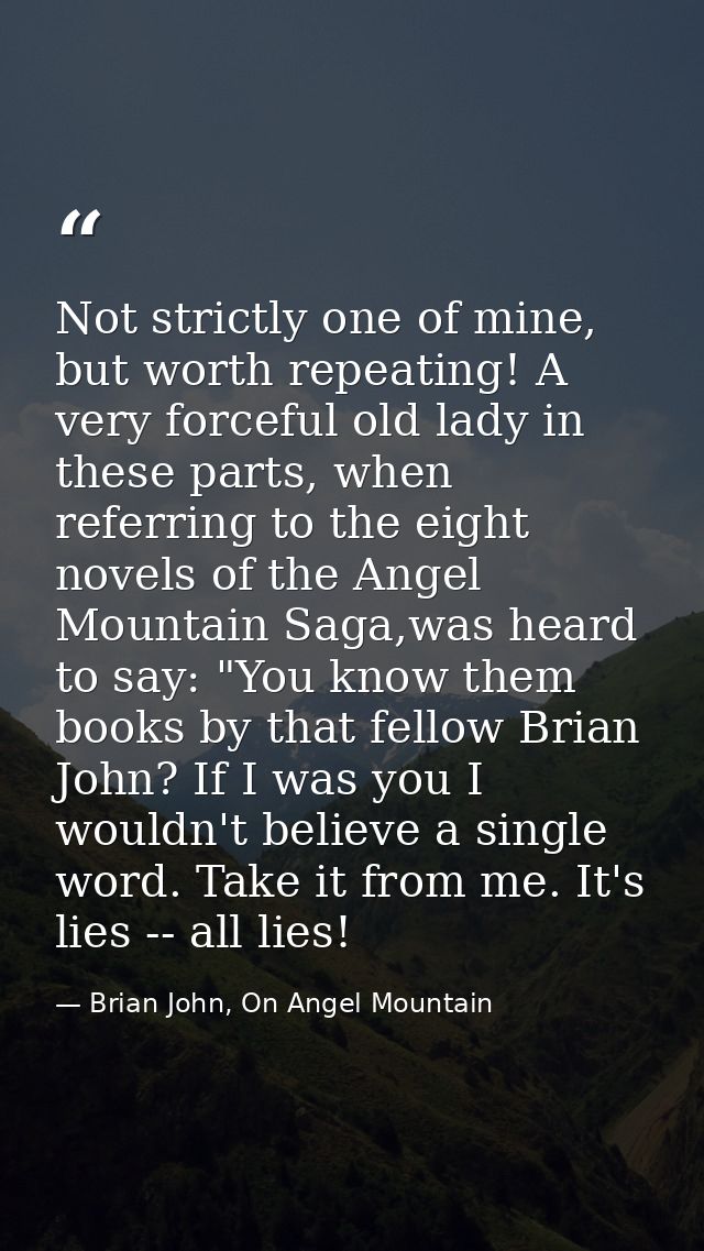 Not strictly one of mine, but worth repeating! A very forceful old lady in these parts, when referring to the eight nove — Brian John, On Angel Mountain