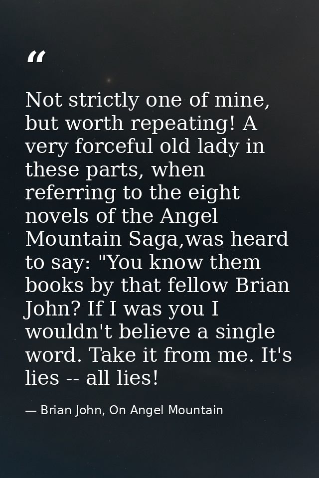 Not strictly one of mine, but worth repeating! A very forceful old lady in these parts, when referring to the eight nove — Brian John, On Angel Mountain