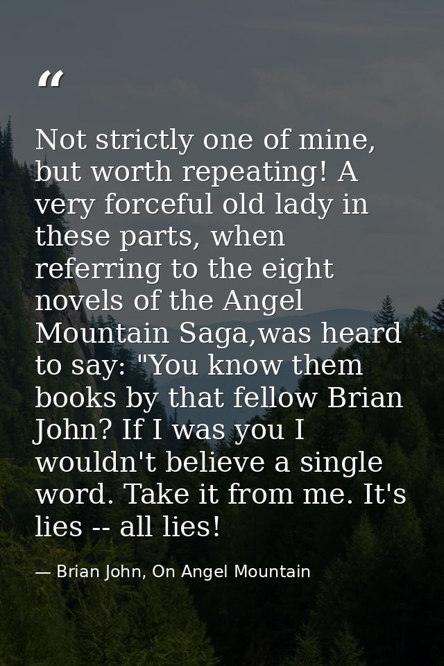 Not strictly one of mine, but worth repeating! A very forceful old lady in these parts, when referring to the eight nove — Brian John, On Angel Mountain