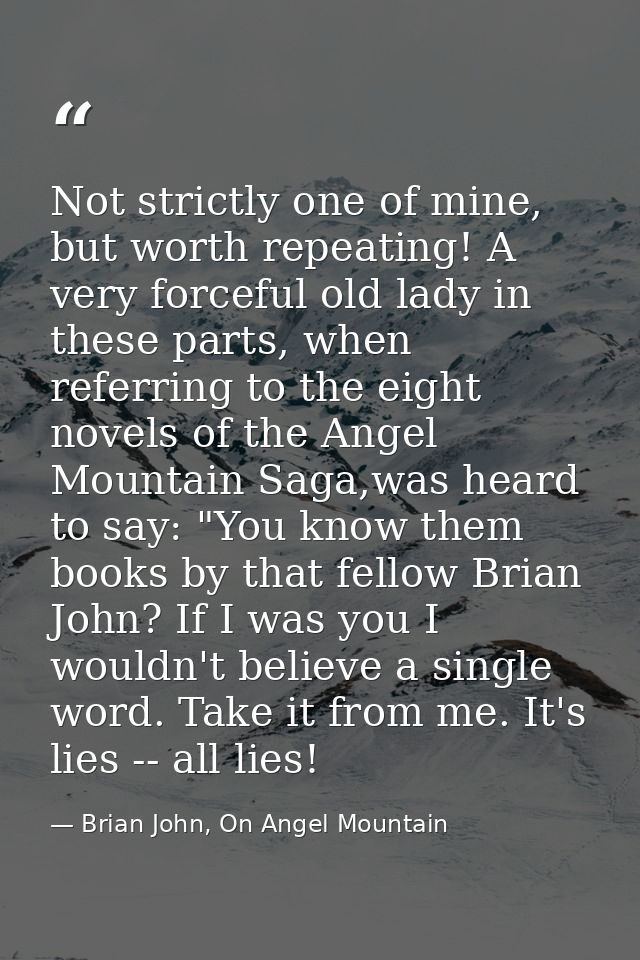 Not strictly one of mine, but worth repeating! A very forceful old lady in these parts, when referring to the eight nove — Brian John, On Angel Mountain