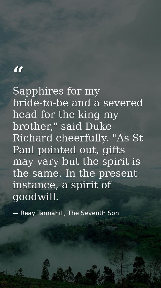 Sapphires for my bride-to-be and a severed head for the king my brother," said Duke Richard cheerfully. "As St Paul poin — Reay Tannahill, The Seventh Son