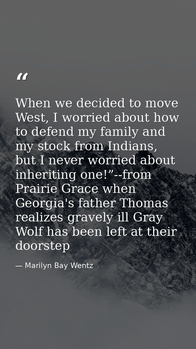 When we decided to move West, I worried about how to defend my family and my stock from Indians, but I never worried abo — Marilyn Bay Wentz