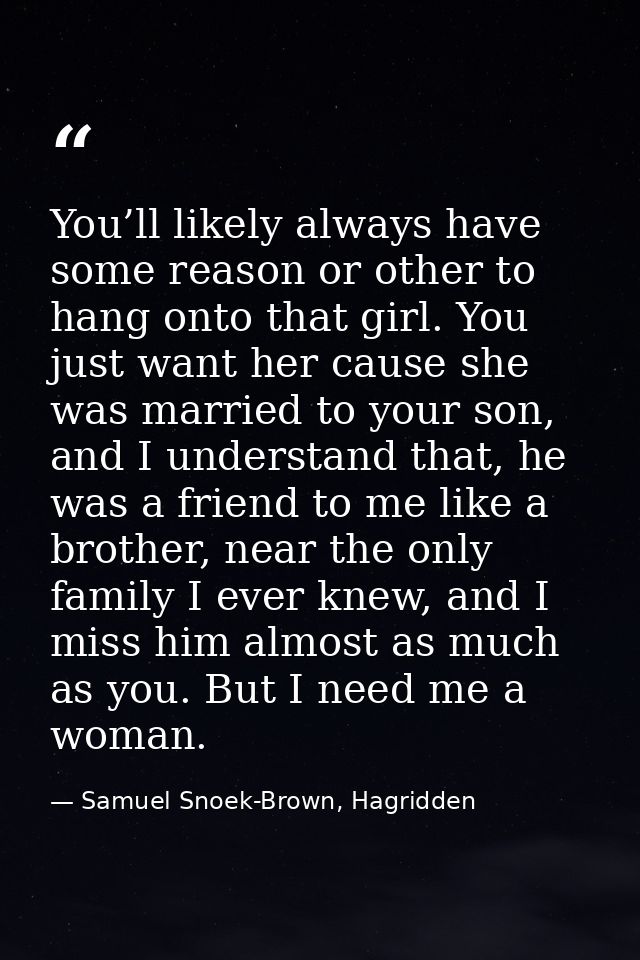 You’ll likely always have some reason or other to hang onto that girl. You just want her cause she was married to your s — Samuel Snoek-Brown, Hagridden