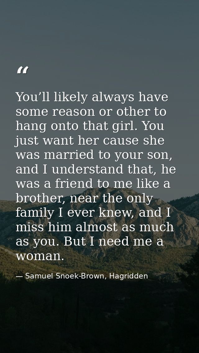 You’ll likely always have some reason or other to hang onto that girl. You just want her cause she was married to your s — Samuel Snoek-Brown, Hagridden