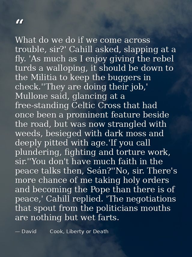 What do we do if we come across trouble, sir?' Cahill asked, slapping at a fly. 'As much as I enjoy giving the rebel tur — David        Cook, Liberty or Death