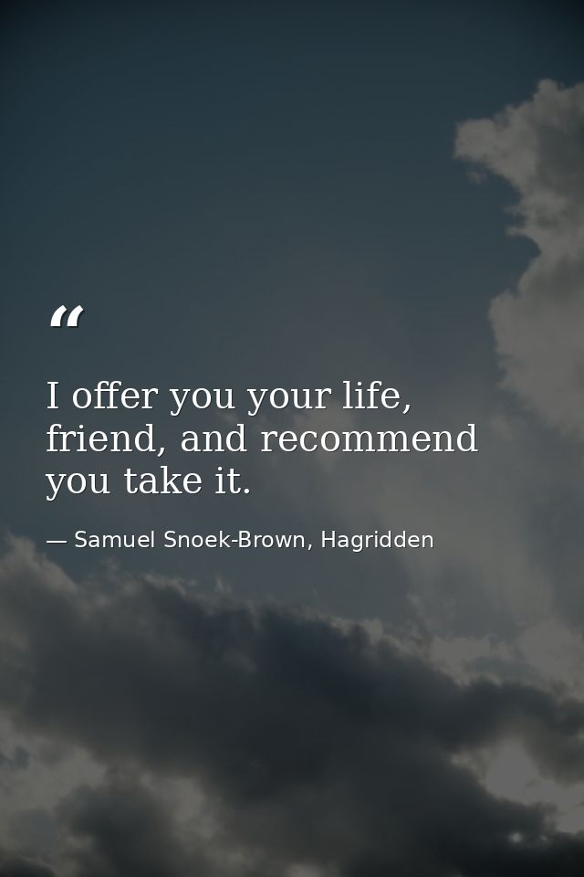 I offer you your life, friend, and recommend you take it. — Samuel Snoek-Brown, Hagridden