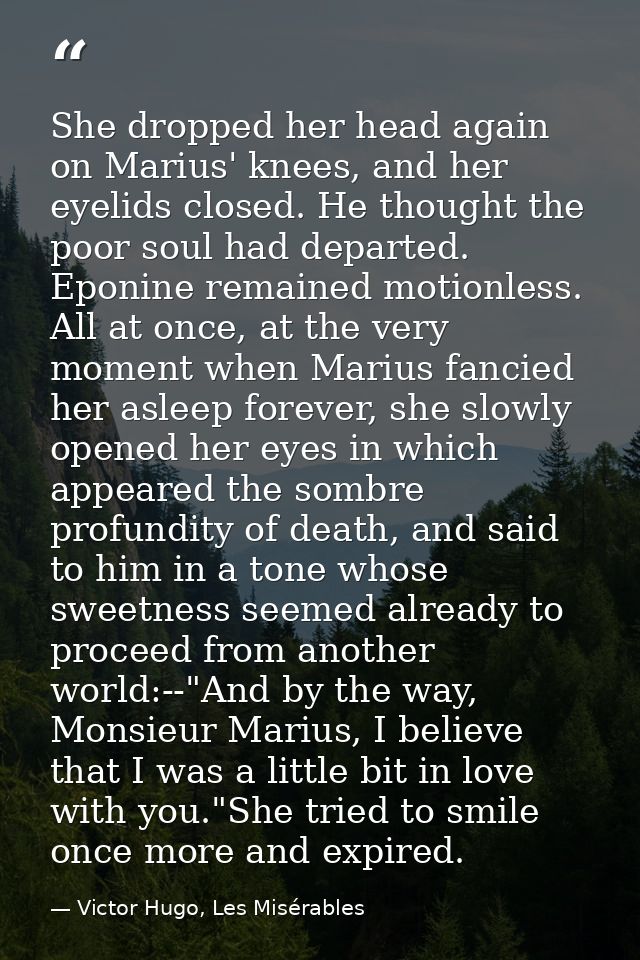 She dropped her head again on Marius' knees, and her eyelids closed. He thought the poor soul had departed. Eponine rema — Victor Hugo, Les Misérables