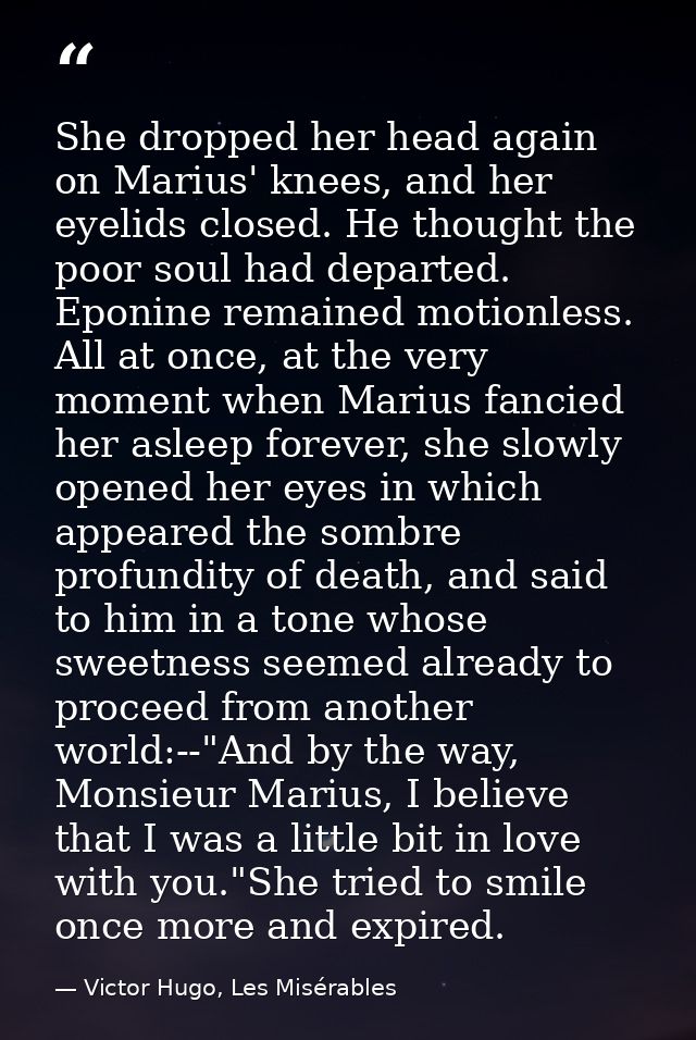 She dropped her head again on Marius' knees, and her eyelids closed. He thought the poor soul had departed. Eponine rema — Victor Hugo, Les Misérables