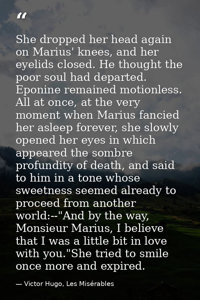 She dropped her head again on Marius' knees, and her eyelids closed. He thought the poor soul had departed. Eponine rema — Victor Hugo, Les Misérables