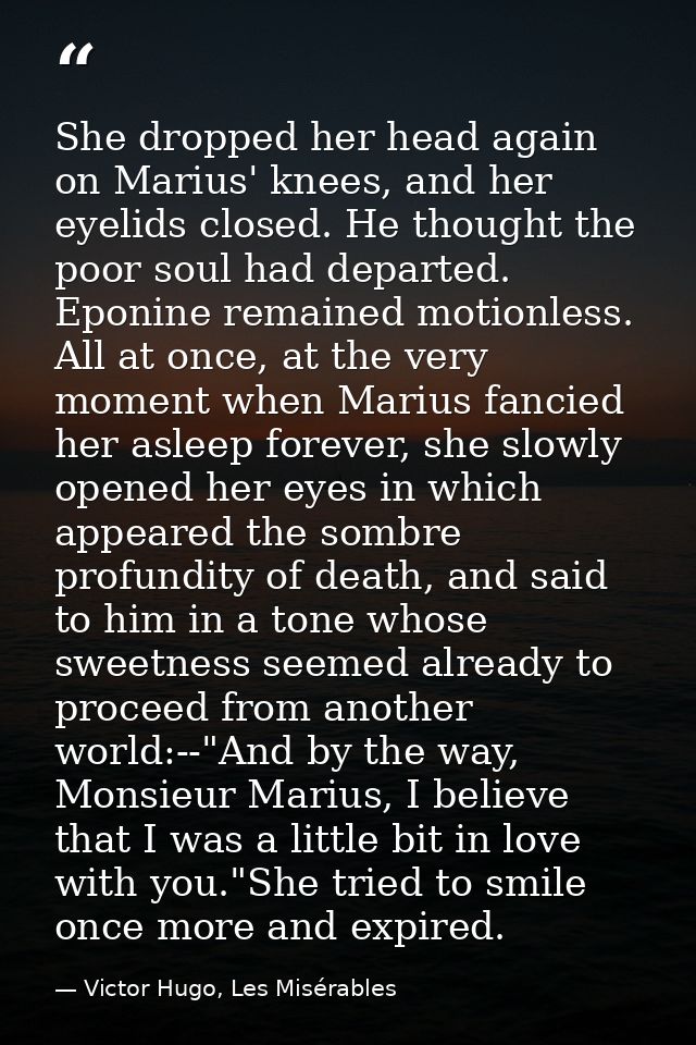 She dropped her head again on Marius' knees, and her eyelids closed. He thought the poor soul had departed. Eponine rema — Victor Hugo, Les Misérables