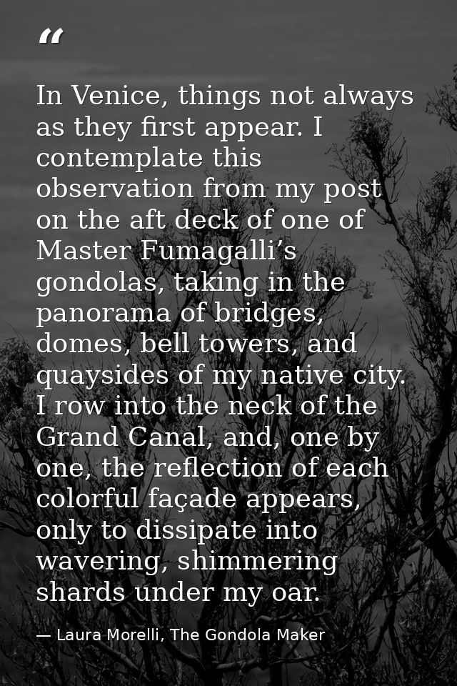 In Venice, things not always as they first appear. I contemplate this observation from my post on the aft deck of one of — Laura Morelli, The Gondola Maker