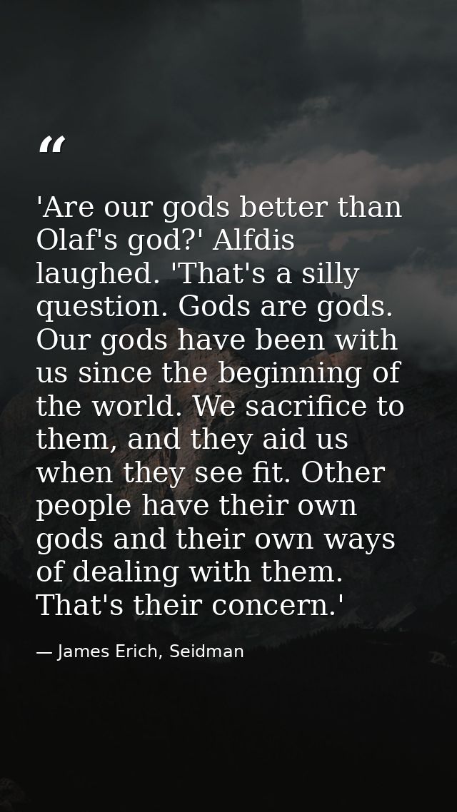 'Are our gods better than Olaf's god?' Alfdis laughed. 'That's a silly question. Gods are gods. Our gods have been with  — James Erich, Seidman