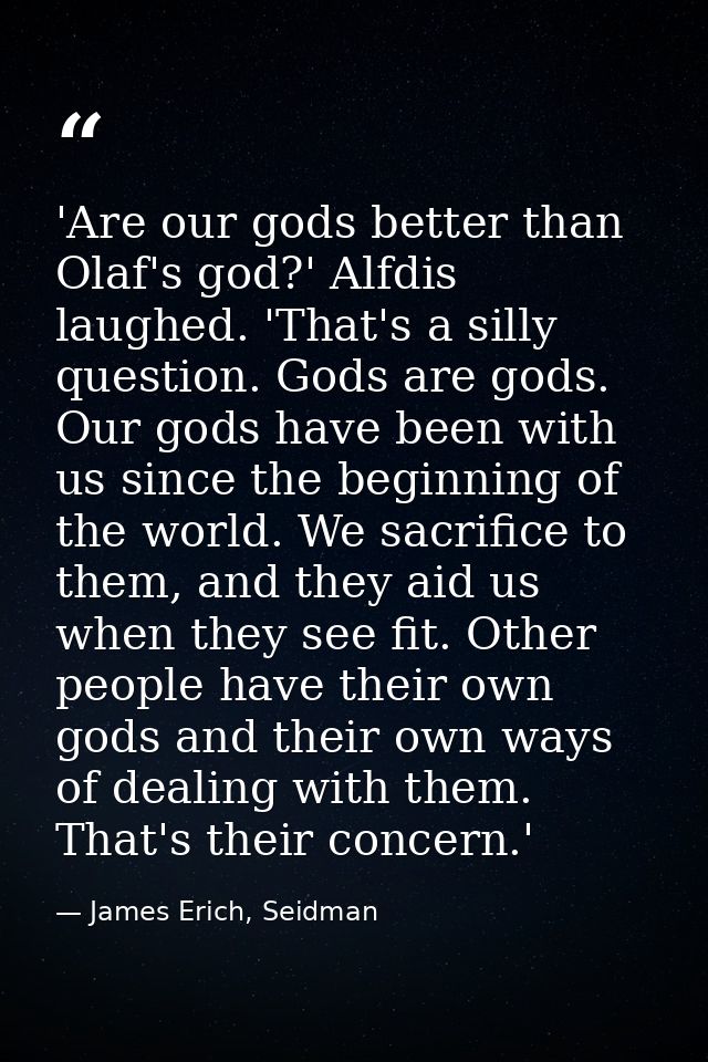 'Are our gods better than Olaf's god?' Alfdis laughed. 'That's a silly question. Gods are gods. Our gods have been with  — James Erich, Seidman