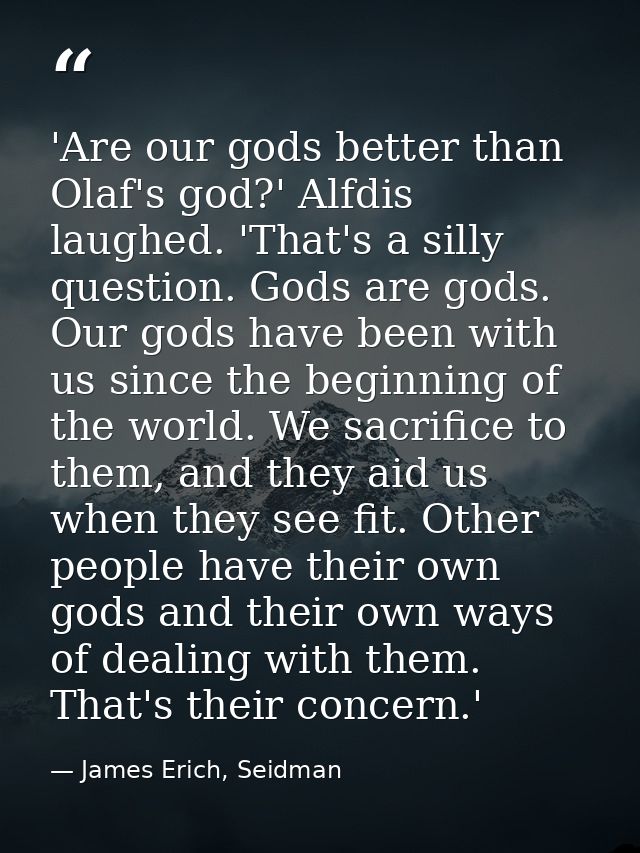 'Are our gods better than Olaf's god?' Alfdis laughed. 'That's a silly question. Gods are gods. Our gods have been with  — James Erich, Seidman
