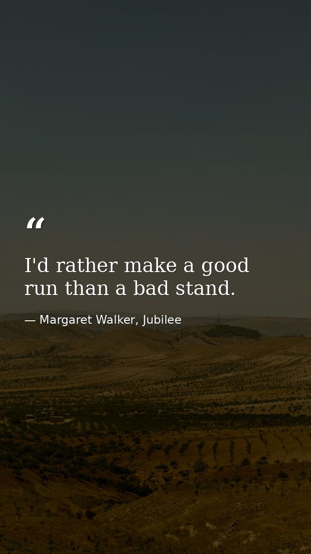 I'd rather make a good run than a bad stand. — Margaret Walker, Jubilee