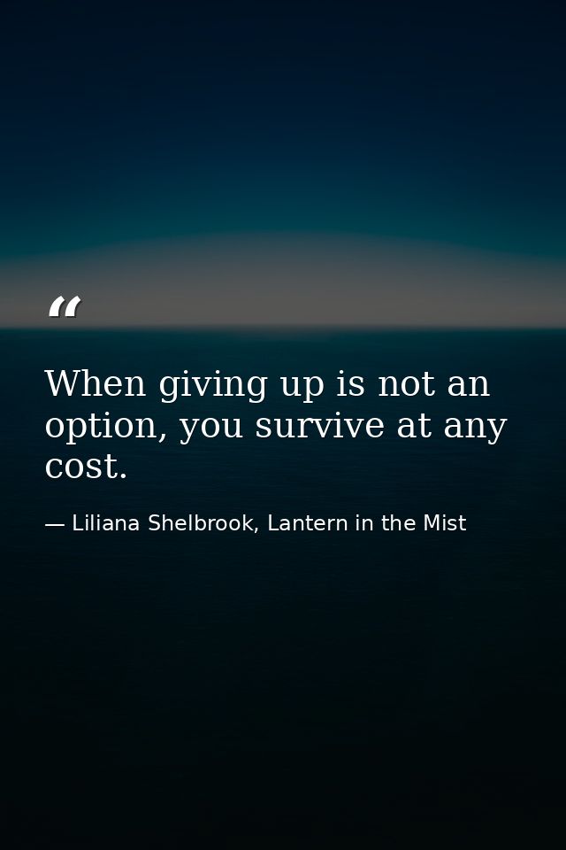 When giving up is not an option, you survive at any cost. — Liliana Shelbrook, Lantern in the Mist