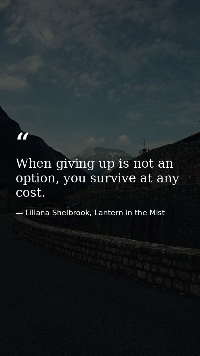 When giving up is not an option, you survive at any cost. — Liliana Shelbrook, Lantern in the Mist