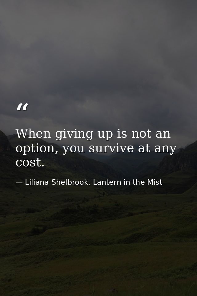 When giving up is not an option, you survive at any cost. — Liliana Shelbrook, Lantern in the Mist