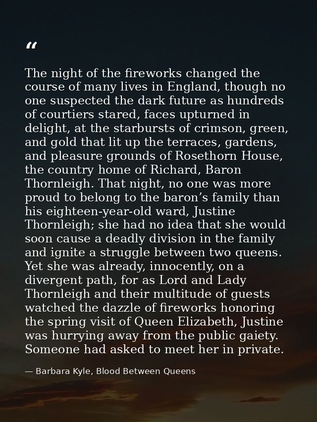 The night of the fireworks changed the course of many lives in England, though no one suspected the dark future as hundr — Barbara Kyle, Blood Between Queens