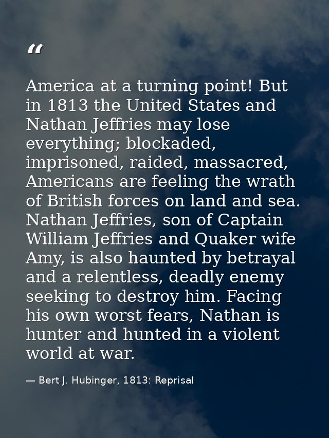 America at a turning point! But in 1813 the United States and Nathan Jeffries may lose everything; blockaded, imprisoned — Bert J. Hubinger, 1813: Reprisal