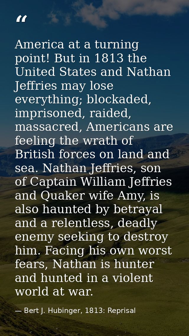 America at a turning point! But in 1813 the United States and Nathan Jeffries may lose everything; blockaded, imprisoned — Bert J. Hubinger, 1813: Reprisal