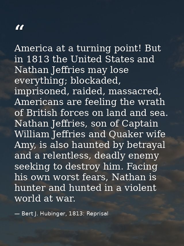 America at a turning point! But in 1813 the United States and Nathan Jeffries may lose everything; blockaded, imprisoned — Bert J. Hubinger, 1813: Reprisal