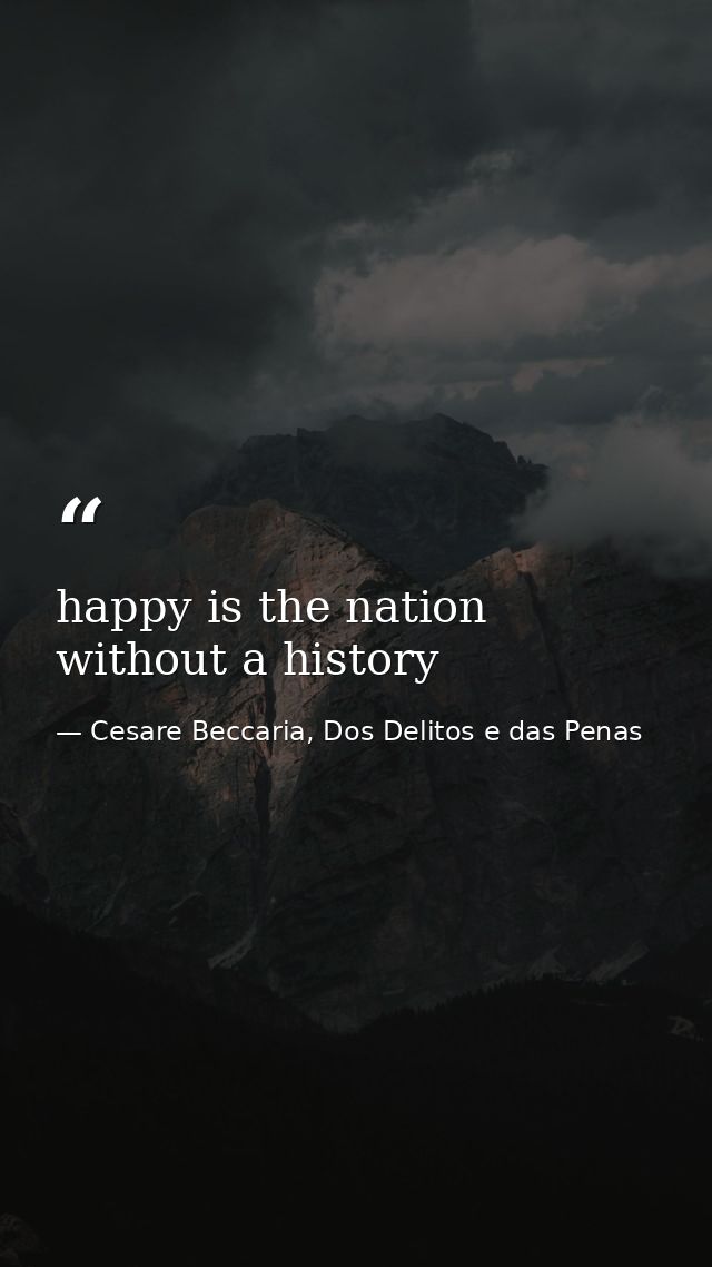 happy is the nation without a history — Cesare Beccaria, Dos Delitos e das Penas