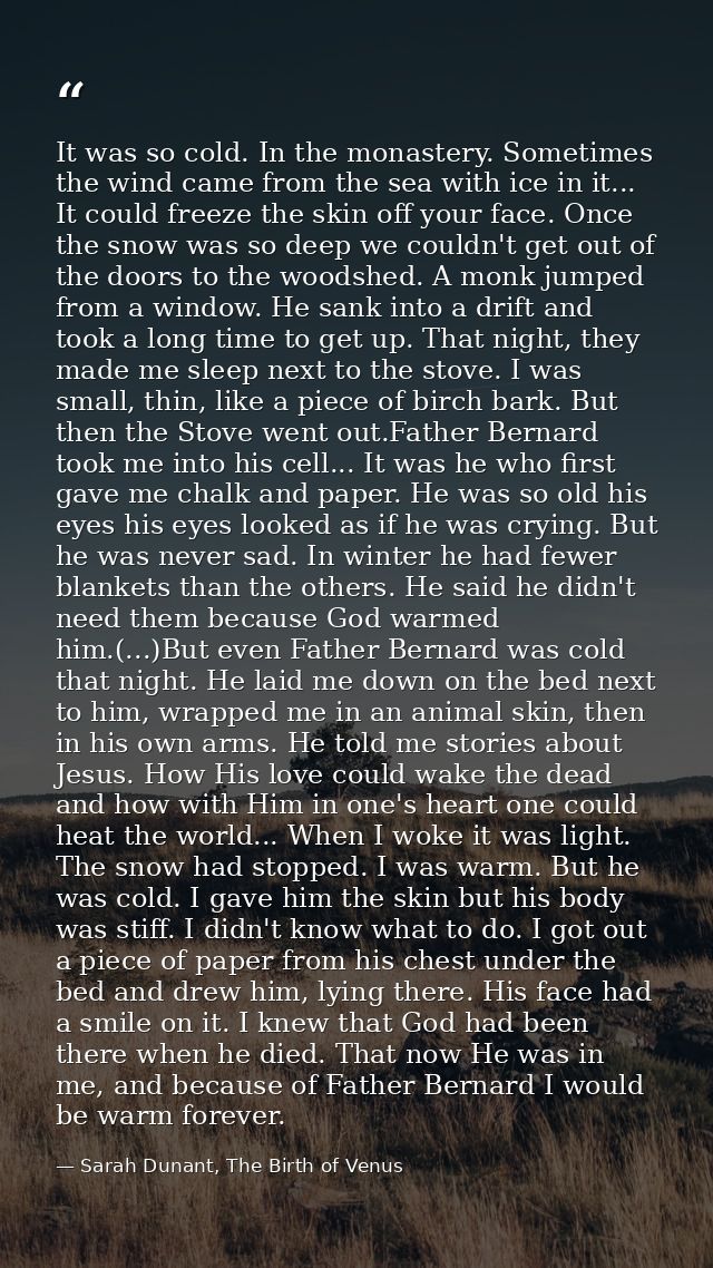 It was so cold. In the monastery. Sometimes the wind came from the sea with ice in it... It could freeze the skin off yo — Sarah Dunant, The Birth of Venus