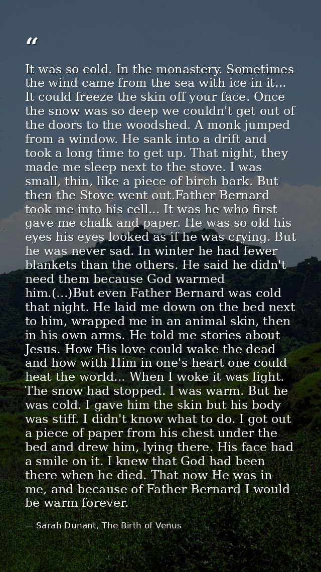 It was so cold. In the monastery. Sometimes the wind came from the sea with ice in it... It could freeze the skin off yo — Sarah Dunant, The Birth of Venus