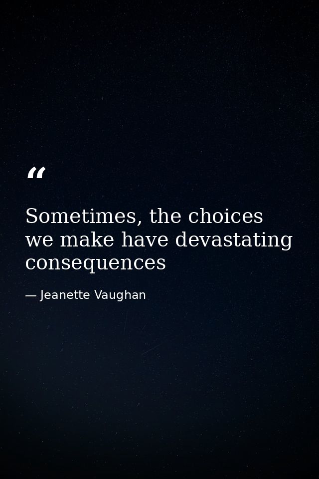 Sometimes, the choices we make have devastating consequences — Jeanette Vaughan